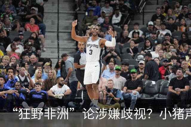 “狂野非洲”论涉嫌歧视？小猪声明否认：我谈论的是足球而非人
