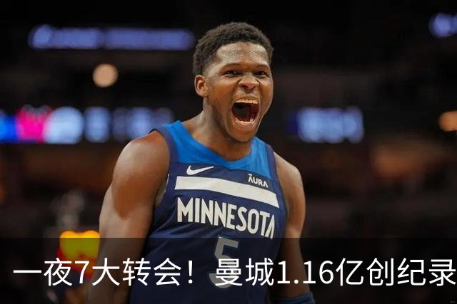 一夜7大转会！曼城1.16亿创纪录，渣叔接手德国队，英超意甲西甲全线大洗牌