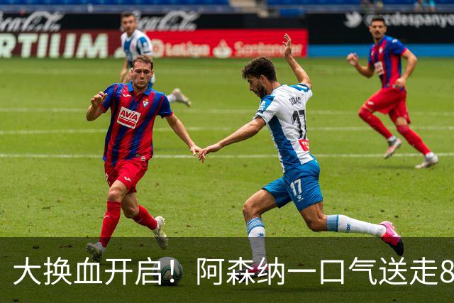 大换血开启！阿森纳一口气送走8名青训队员，重磅买断夺冠功臣