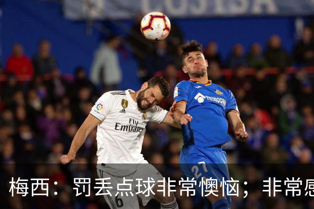 梅西：罚丢点球非常懊恼；非常感激这支球队，很高兴能属于这支队