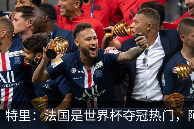 特里：法国是世界杯夺冠热门，阿根廷给我印象很深刻